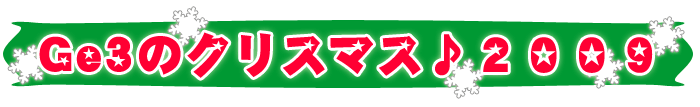 Ge3のクリスマス♪２００９